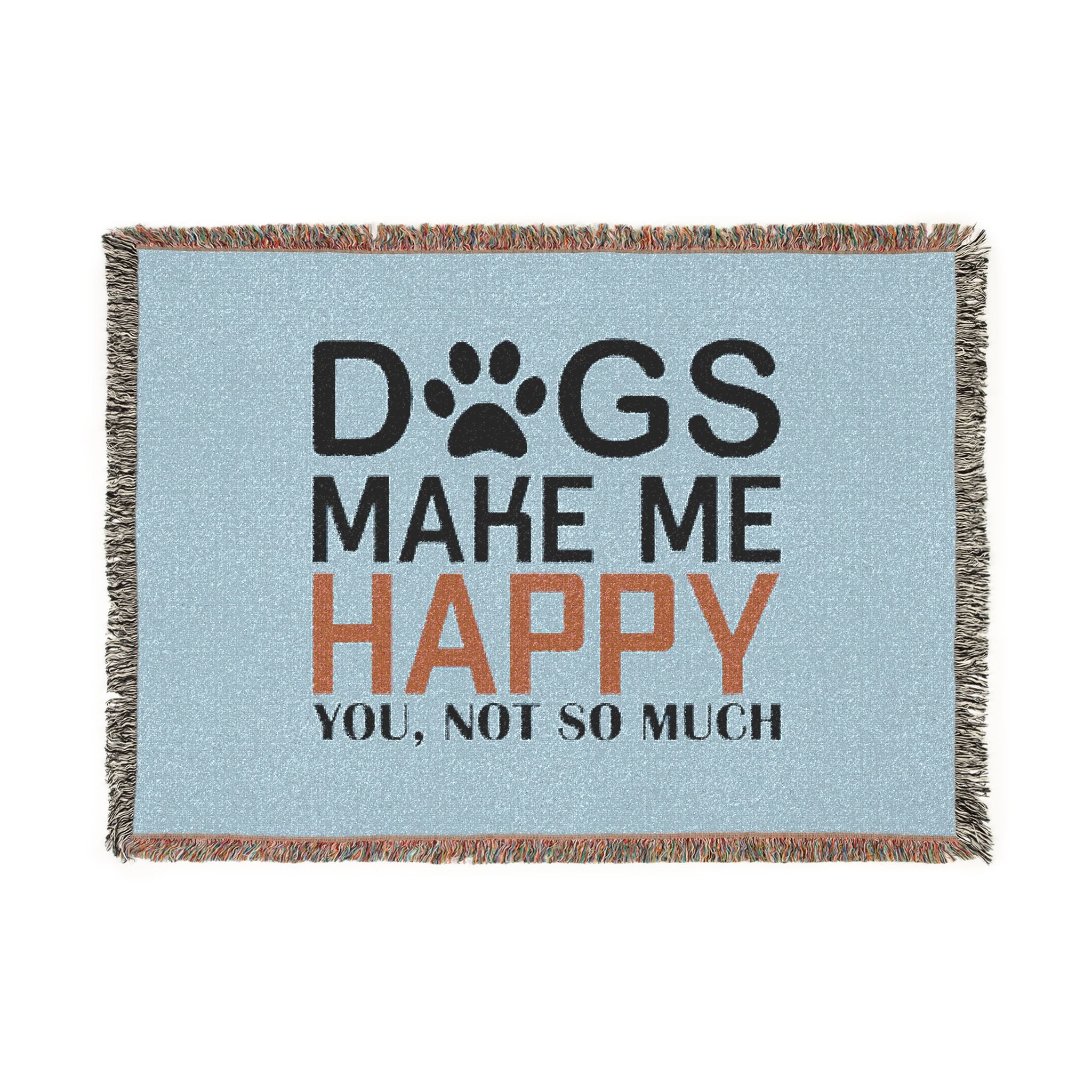 Woven Blanket — "Dogs Make Me Happy, You Not So Much" Pet Lover Throw